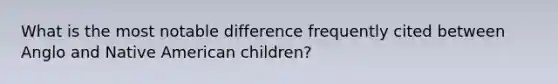 What is the most notable difference frequently cited between Anglo and Native American children?