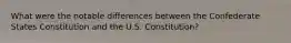 What were the notable differences between the Confederate States Constitution and the U.S. Constitution?