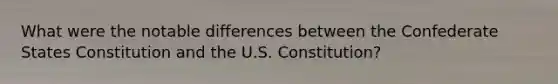 What were the notable differences between the Confederate States Constitution and the U.S. Constitution?