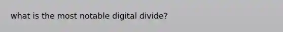 what is the most notable digital divide?