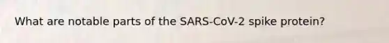 What are notable parts of the SARS-CoV-2 spike protein?