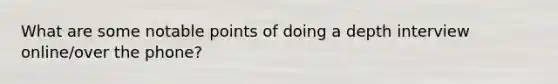 What are some notable points of doing a depth interview online/over the phone?
