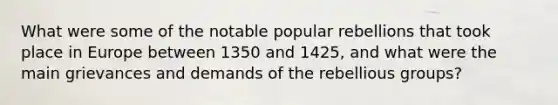 What were some of the notable popular rebellions that took place in Europe between 1350 and 1425, and what were the main grievances and demands of the rebellious groups?