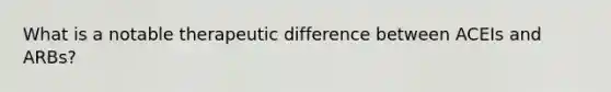 What is a notable therapeutic difference between ACEIs and ARBs?