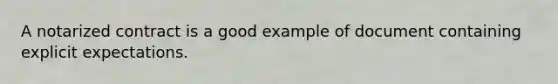 A notarized contract is a good example of document containing explicit expectations.