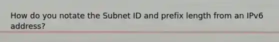 How do you notate the Subnet ID and prefix length from an IPv6 address?