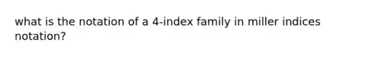 what is the notation of a 4-index family in miller indices notation?