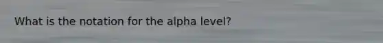 What is the notation for the alpha level?