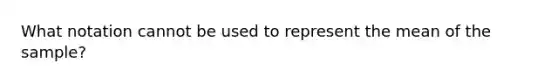 What notation cannot be used to represent the mean of the sample?