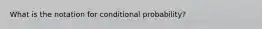 What is the notation for conditional probability?