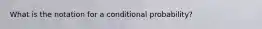 What is the notation for a conditional probability?