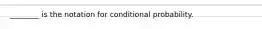 ________ is the notation for conditional probability.