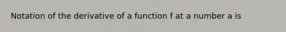 Notation of the derivative of a function f at a number a is