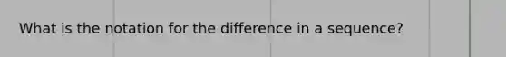 What is the notation for the difference in a sequence?