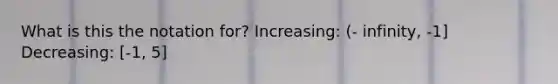 What is this the notation for? Increasing: (- infinity, -1] Decreasing: [-1, 5]