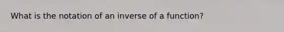 What is the notation of an inverse of a function?