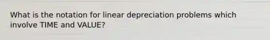 What is the notation for linear depreciation problems which involve TIME and VALUE?