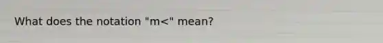 What does the notation "m<" mean?