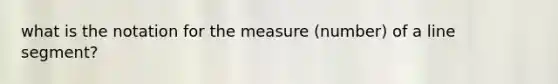 what is the notation for the measure (number) of a line segment?