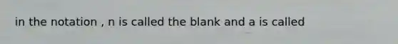 in the notation , n is called the blank and a is called