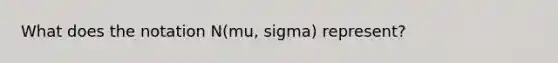 What does the notation N(mu, sigma) represent?