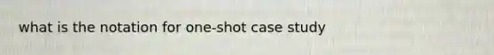 what is the notation for one-shot case study