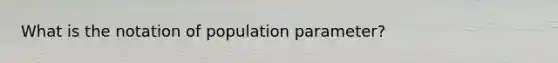 What is the notation of population parameter?