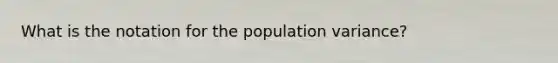 What is the notation for the population variance?