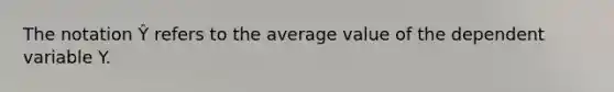 The notation Ŷ refers to the average value of the dependent variable Y.