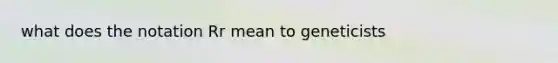 what does the notation Rr mean to geneticists