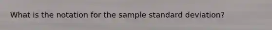 What is the notation for the sample standard deviation?