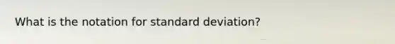 What is the notation for standard deviation?