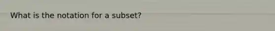 What is the notation for a subset?