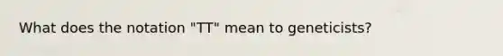 What does the notation "TT" mean to geneticists?