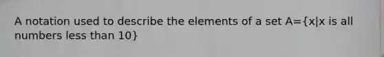 A notation used to describe the elements of a set A=(x|x is all numbers less than 10)