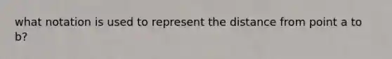 what notation is used to represent the distance from point a to b?