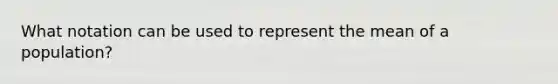 What notation can be used to represent the mean of a population?