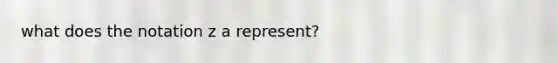 what does the notation z a represent?