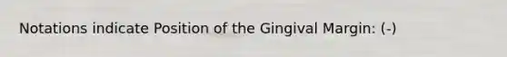 Notations indicate Position of the Gingival Margin: (-)