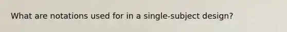What are notations used for in a single-subject design?