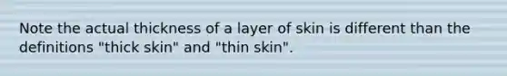 Note the actual thickness of a layer of skin is different than the definitions "thick skin" and "thin skin".