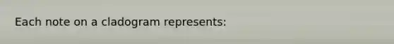 Each note on a cladogram represents: