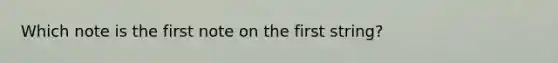 Which note is the first note on the first string?