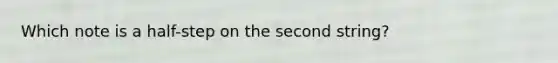 Which note is a half-step on the second string?