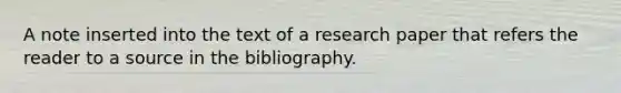 A note inserted into the text of a research paper that refers the reader to a source in the bibliography.