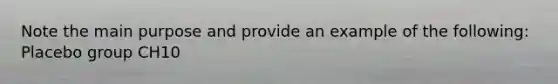 Note the main purpose and provide an example of the following: Placebo group CH10