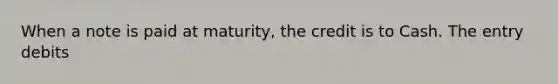 When a note is paid at maturity, the credit is to Cash. The entry debits