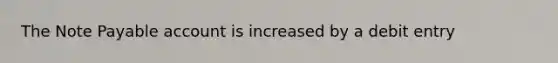 The Note Payable account is increased by a debit entry