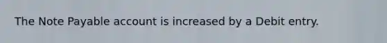 The Note Payable account is increased by a Debit entry.