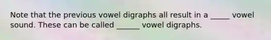 Note that the previous vowel digraphs all result in a _____ vowel sound. These can be called ______ vowel digraphs.